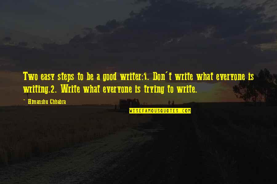 2 Good Quotes By Himanshu Chhabra: Two easy steps to be a good writer:1.