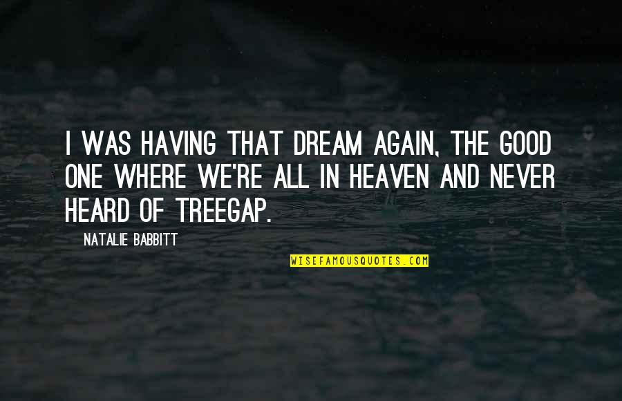 2 Good Quotes By Natalie Babbitt: I was having that dream again, the good