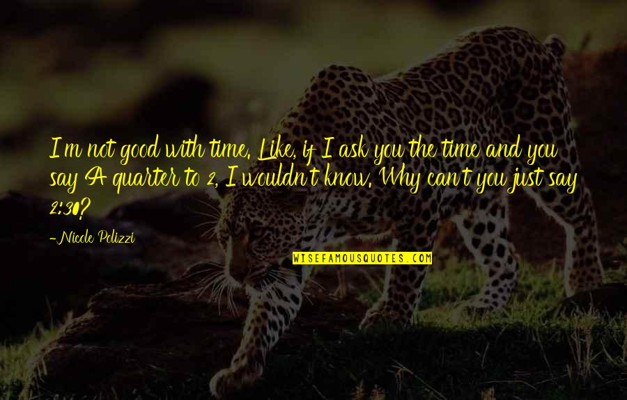 2 Good Quotes By Nicole Polizzi: I'm not good with time. Like, if I