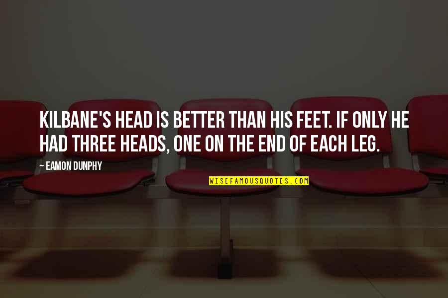 2 Heads Are Better Than One Quotes By Eamon Dunphy: Kilbane's head is better than his feet. If 2 Heads Are Better Than One Quotes By Eamon Dunphy: Kilbane's head is better than his feet. If