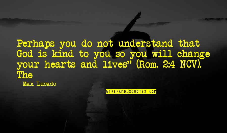 2 Hearts Quotes By Max Lucado: Perhaps you do not understand that God is 2 Hearts Quotes By Max Lucado: Perhaps you do not understand that God is