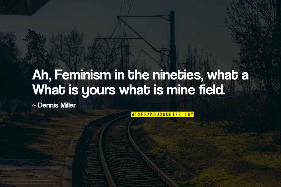 2 Heavenly Isle Quotes By Dennis Miller: Ah, Feminism in the nineties, what a What