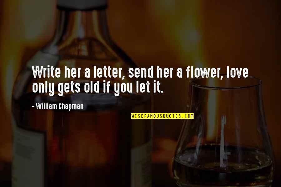 2 Letter Love Quotes By William Chapman: Write her a letter, send her a flower,