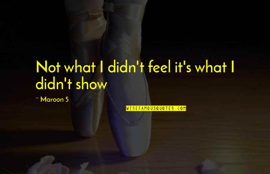 2 Line Broken Heart Quotes By Maroon 5: Not what I didn't feel it's what I