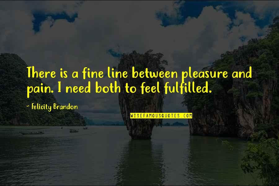 2 Line Pain Quotes By Felicity Brandon: There is a fine line between pleasure and