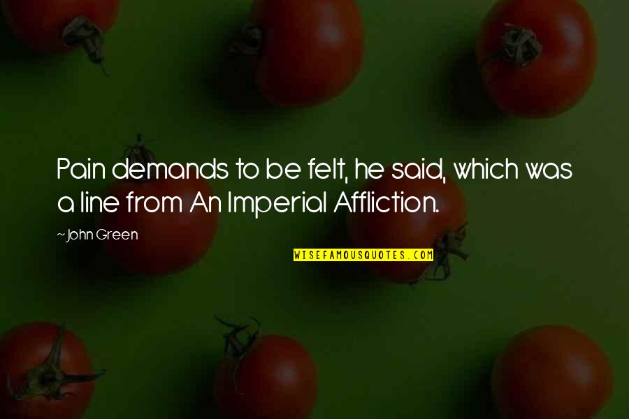 2 Line Pain Quotes By John Green: Pain demands to be felt, he said, which