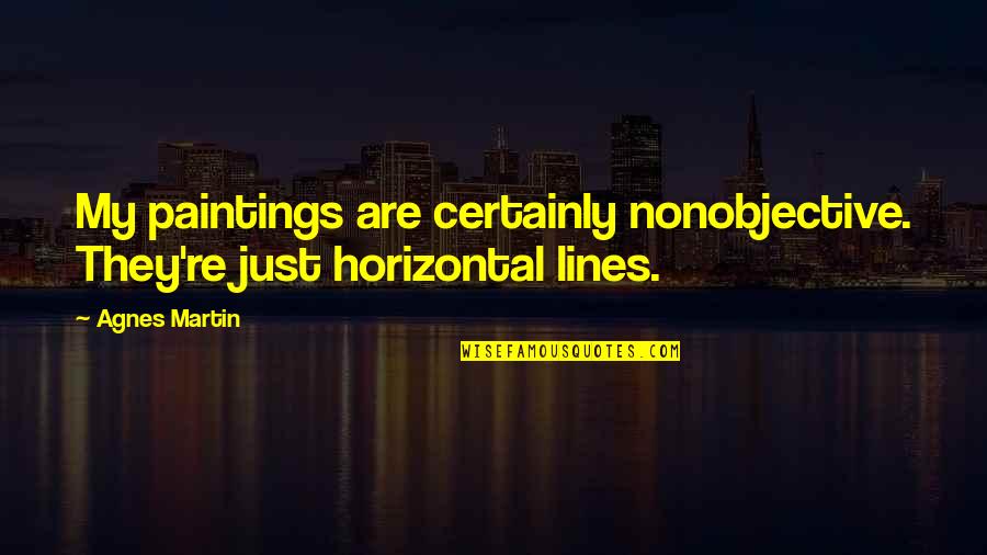 2 Lines Best Quotes By Agnes Martin: My paintings are certainly nonobjective. They're just horizontal