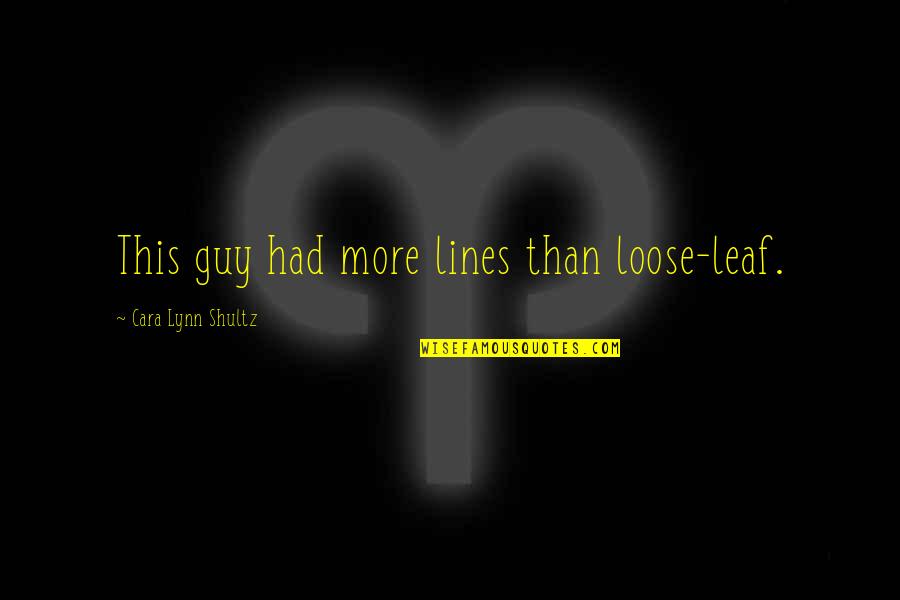 2 Lines Best Quotes By Cara Lynn Shultz: This guy had more lines than loose-leaf. 2 Lines Best Quotes By Cara Lynn Shultz: This guy had more lines than loose-leaf.