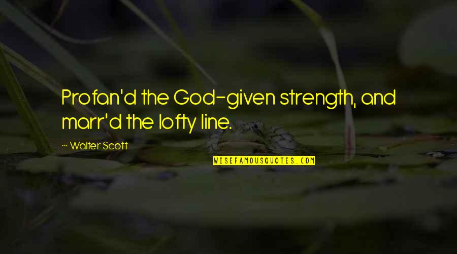 2 Lines Best Quotes By Walter Scott: Profan'd the God-given strength, and marr'd the lofty 2 Lines Best Quotes By Walter Scott: Profan'd the God-given strength, and marr'd the lofty