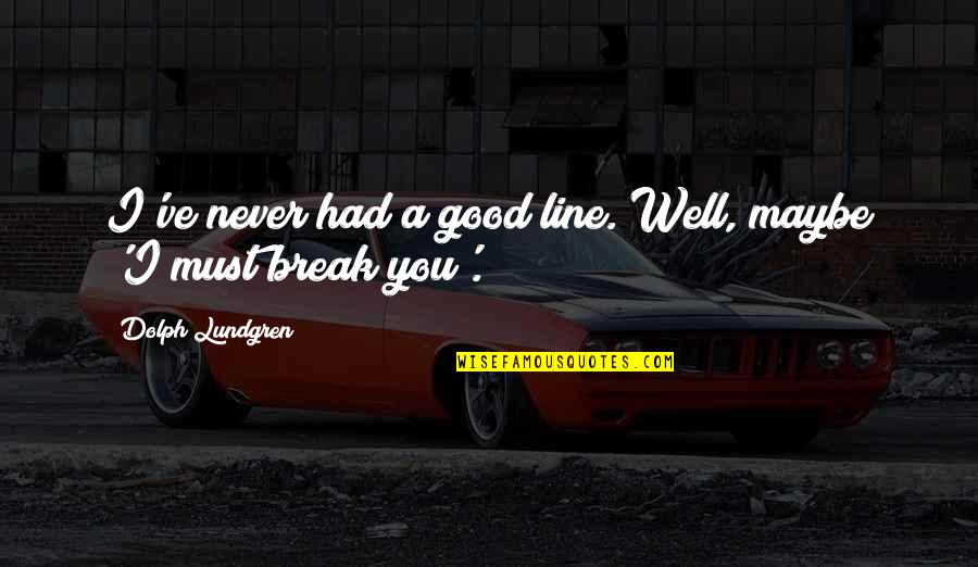 2 Lines Break Up Quotes By Dolph Lundgren: I've never had a good line. Well, maybe