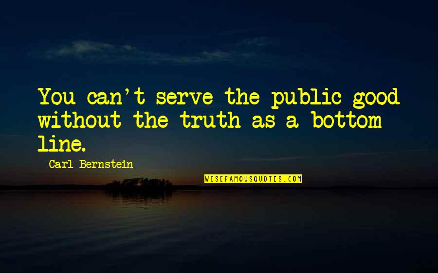 2 Lines Good Quotes By Carl Bernstein: You can't serve the public good without the