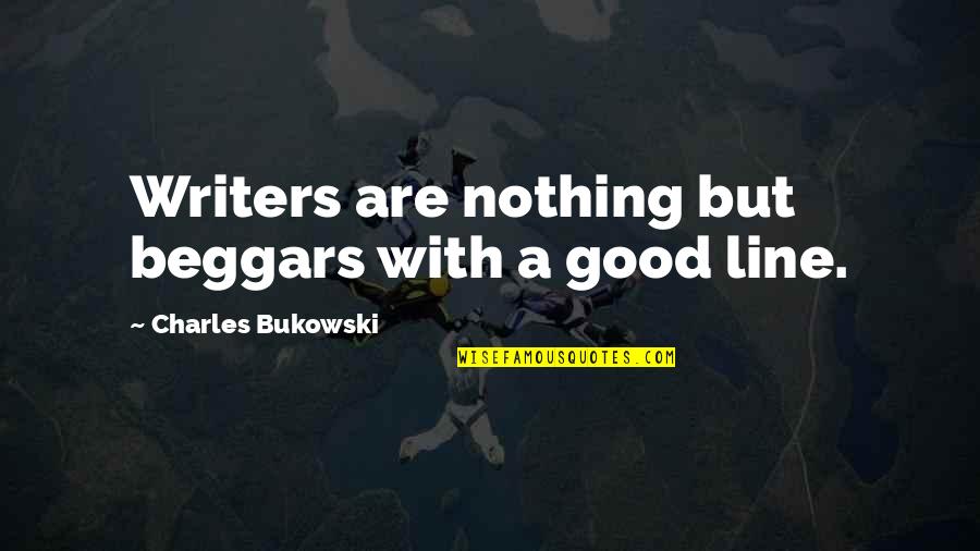 2 Lines Good Quotes By Charles Bukowski: Writers are nothing but beggars with a good