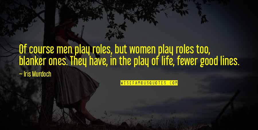 2 Lines Good Quotes By Iris Murdoch: Of course men play roles, but women play