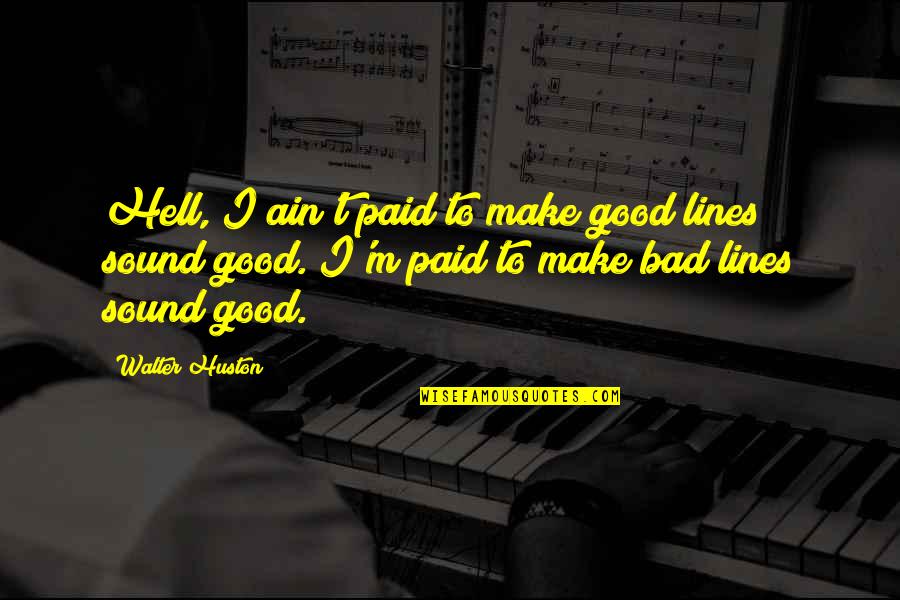 2 Lines Good Quotes By Walter Huston: Hell, I ain't paid to make good lines