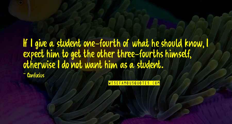 2 Lines Happy Quotes By Confucius: If I give a student one-fourth of what