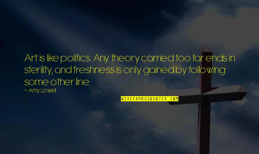 2 Lines Quotes By Amy Lowell: Art is like politics. Any theory carried too