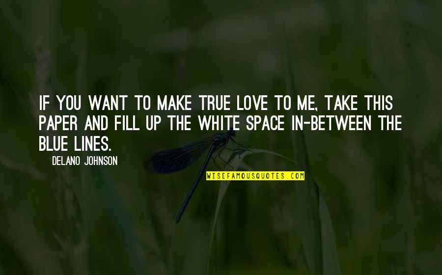 2 Lines Quotes By Delano Johnson: If you want to make true love to