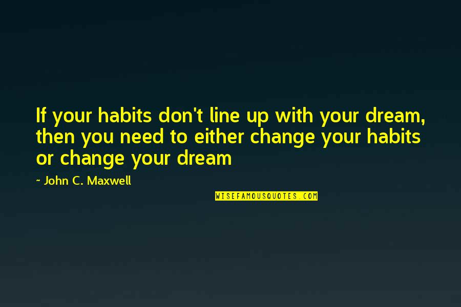2 Lines Quotes By John C. Maxwell: If your habits don't line up with your