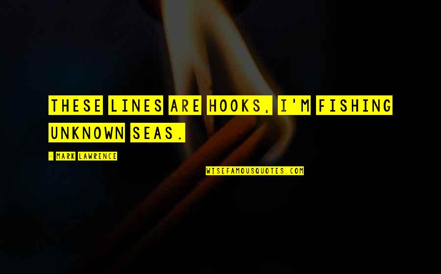 2 Lines Quotes By Mark Lawrence: These lines are hooks, I'm fishing unknown seas.