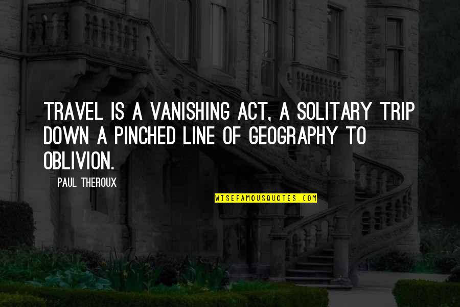2 Lines Quotes By Paul Theroux: Travel is a vanishing act, a solitary trip