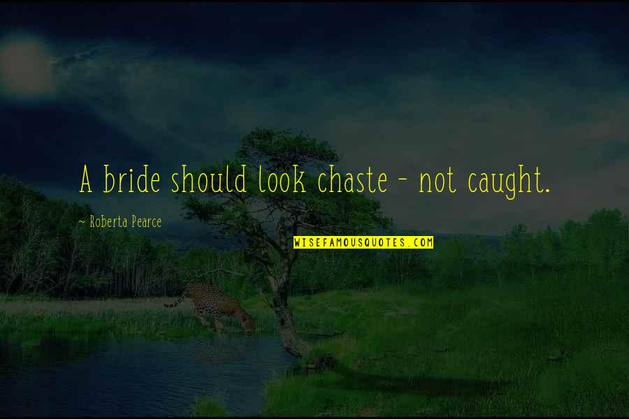 2 Lines Quotes By Roberta Pearce: A bride should look chaste - not caught.
