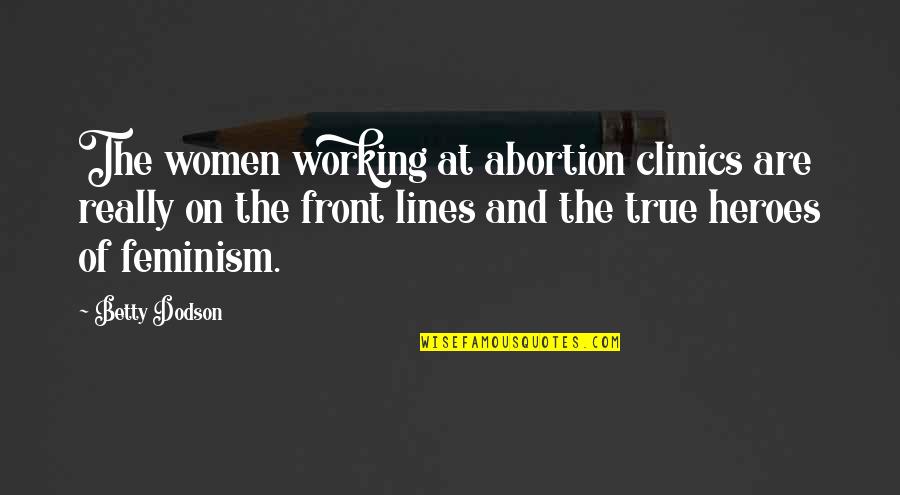 2 Lines True Quotes By Betty Dodson: The women working at abortion clinics are really