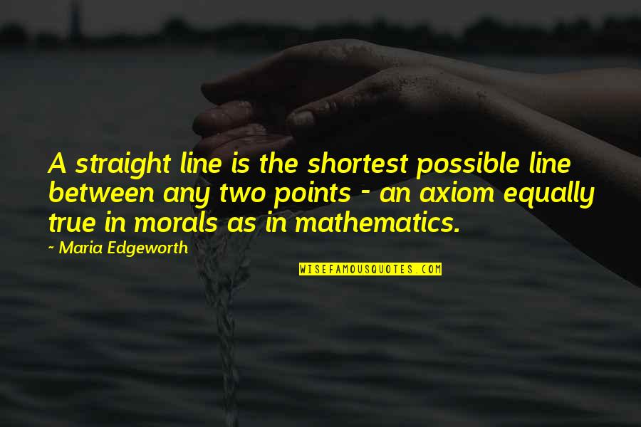 2 Lines True Quotes By Maria Edgeworth: A straight line is the shortest possible line