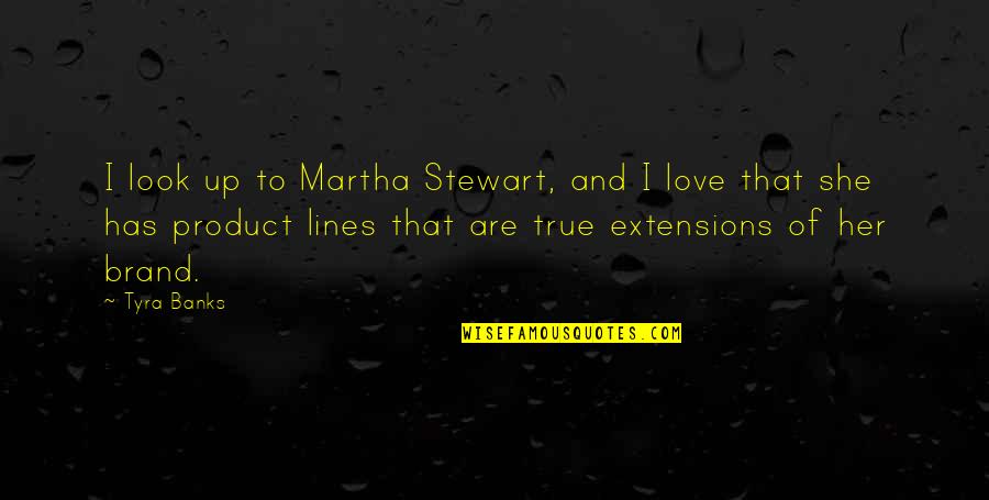 2 Lines True Quotes By Tyra Banks: I look up to Martha Stewart, and I