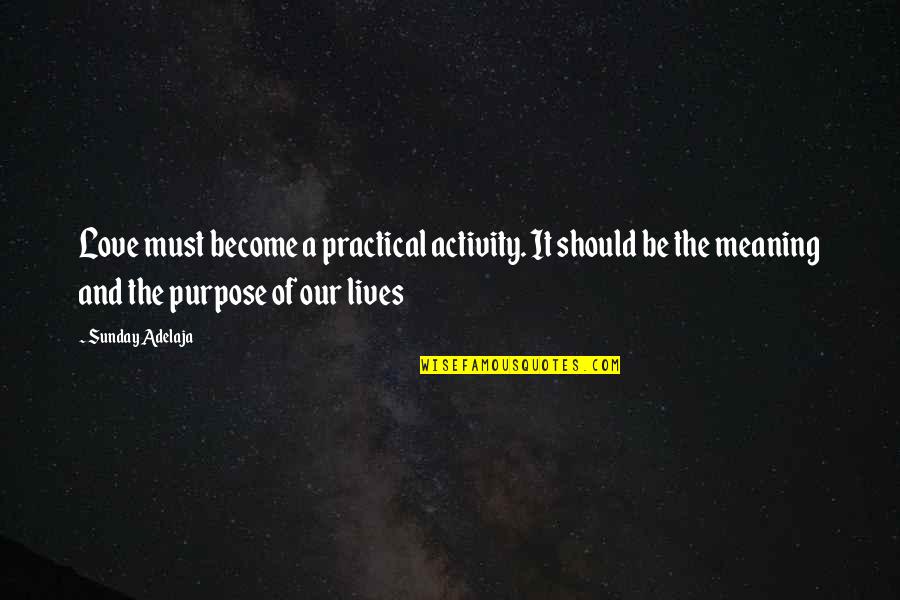 2 Lives Quotes By Sunday Adelaja: Love must become a practical activity. It should 2 Lives Quotes By Sunday Adelaja: Love must become a practical activity. It should