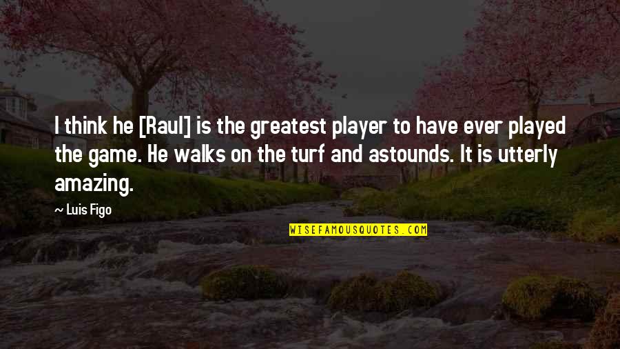 2 Maanden Samen Quotes By Luis Figo: I think he [Raul] is the greatest player