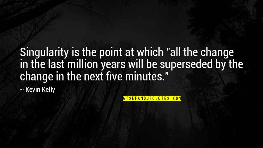2 Million Minutes Quotes By Kevin Kelly: Singularity is the point at which "all the