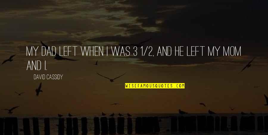 2 Mom Quotes By David Cassidy: My dad left when I was 3 1/2, 2 Mom Quotes By David Cassidy: My dad left when I was 3 1/2,