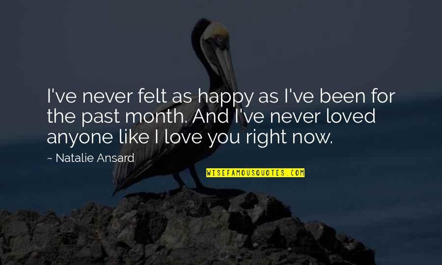 2 Month Love Quotes By Natalie Ansard: I've never felt as happy as I've been