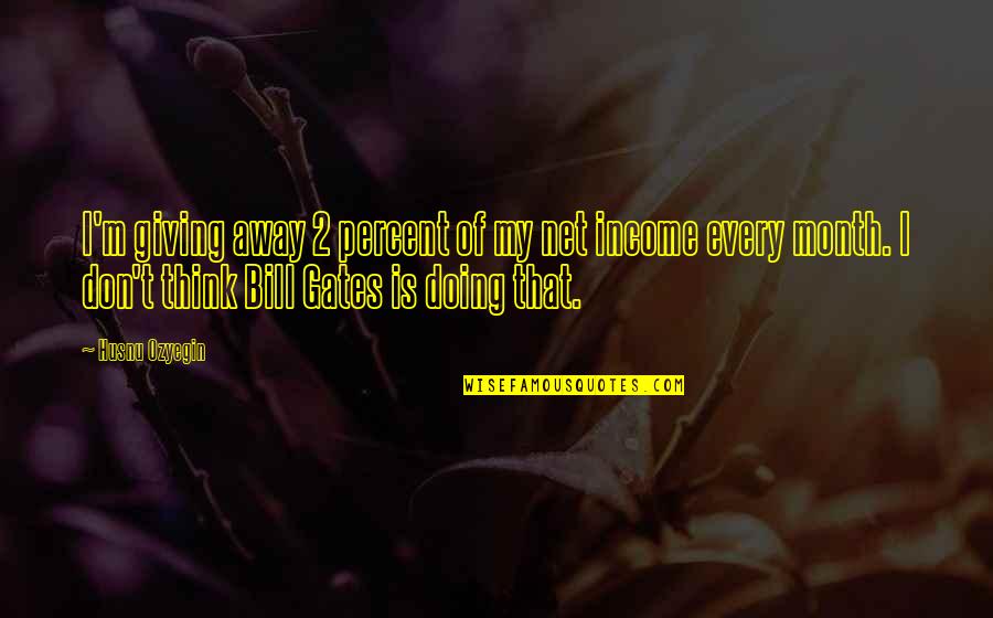 2 Month Quotes By Husnu Ozyegin: I'm giving away 2 percent of my net 2 Month Quotes By Husnu Ozyegin: I'm giving away 2 percent of my net