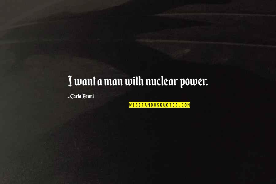 2 Months Monthsary Quotes By Carla Bruni: I want a man with nuclear power.