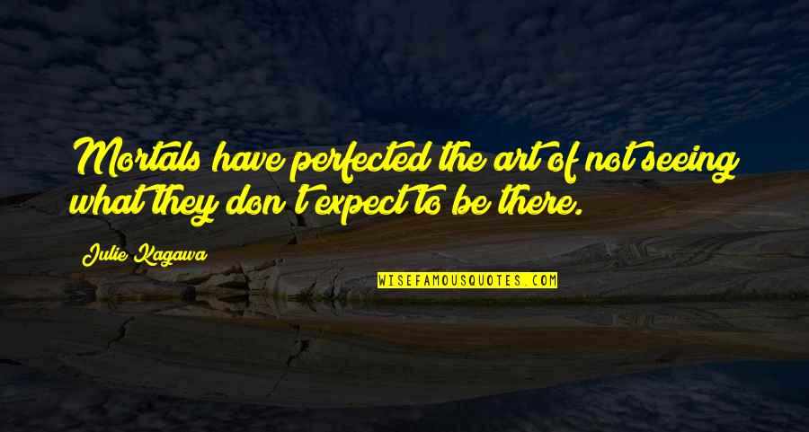 2 Months Monthsary Quotes By Julie Kagawa: Mortals have perfected the art of not seeing