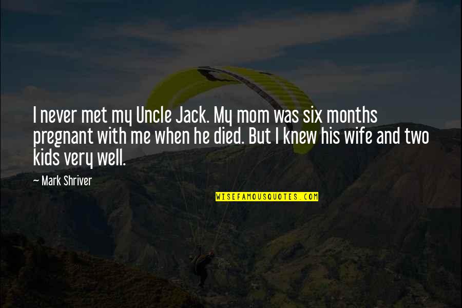 2 Months Pregnant Quotes By Mark Shriver: I never met my Uncle Jack. My mom 2 Months Pregnant Quotes By Mark Shriver: I never met my Uncle Jack. My mom