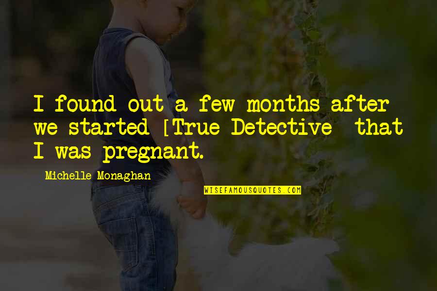 2 Months Pregnant Quotes By Michelle Monaghan: I found out a few months after we 2 Months Pregnant Quotes By Michelle Monaghan: I found out a few months after we