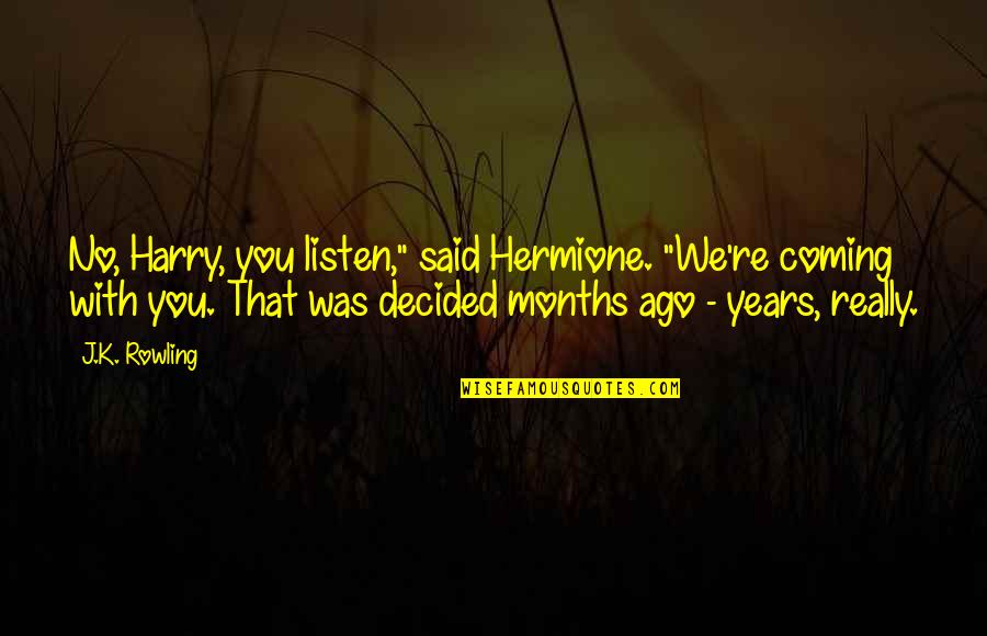 2 Months Quotes By J.K. Rowling: No, Harry, you listen," said Hermione. "We're coming