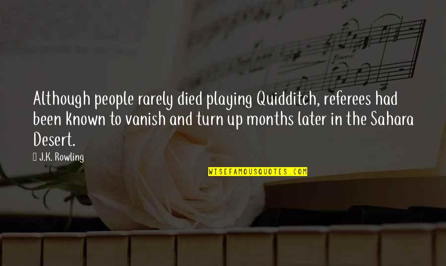 2 Months Quotes By J.K. Rowling: Although people rarely died playing Quidditch, referees had