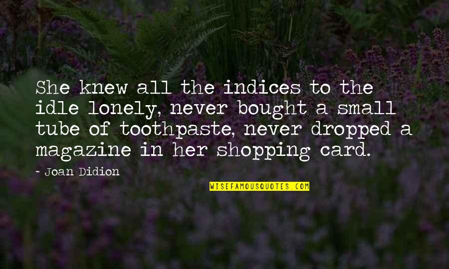 2 Months Since You Died Quotes By Joan Didion: She knew all the indices to the idle 2 Months Since You Died Quotes By Joan Didion: She knew all the indices to the idle