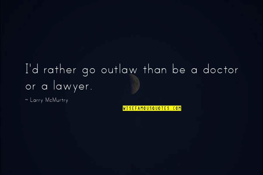 2 Months Since You Died Quotes By Larry McMurtry: I'd rather go outlaw than be a doctor 2 Months Since You Died Quotes By Larry McMurtry: I'd rather go outlaw than be a doctor