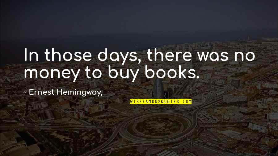 2 More Days Quotes By Ernest Hemingway,: In those days, there was no money to