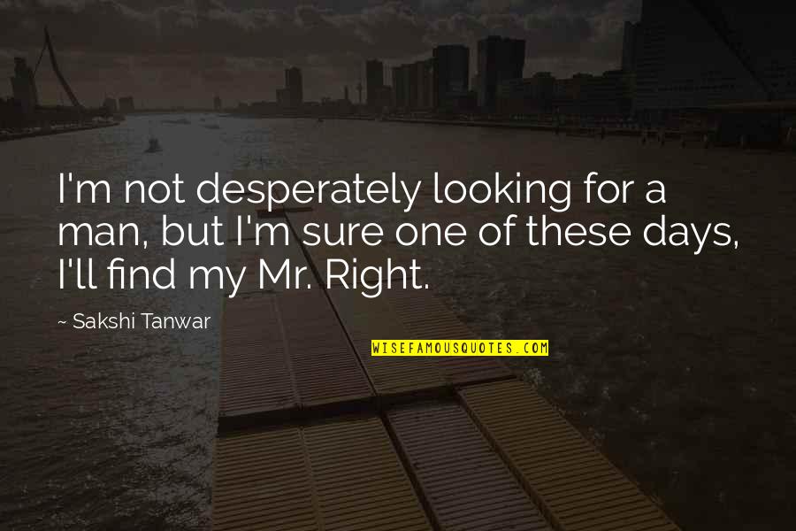 2 More Days Quotes By Sakshi Tanwar: I'm not desperately looking for a man, but