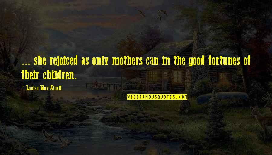 2 Mothers Quotes By Louisa May Alcott: ... she rejoiced as only mothers can in