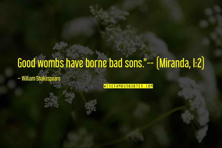 2 Mothers Quotes By William Shakespeare: Good wombs have borne bad sons."-- (Miranda, I:2)