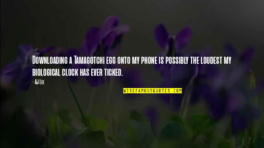2 O'clock Quotes By AJ Lee: Downloading a Tamagotchi egg onto my phone is 2 O'clock Quotes By AJ Lee: Downloading a Tamagotchi egg onto my phone is