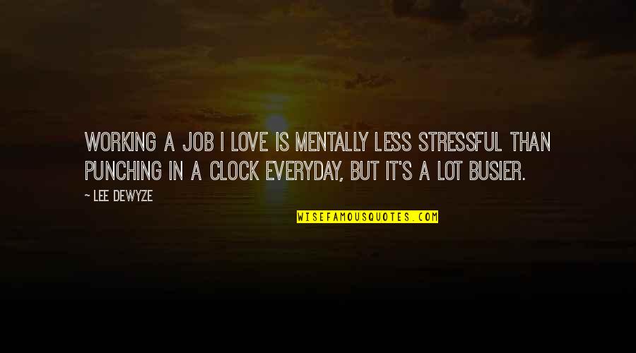 2 O'clock Quotes By Lee DeWyze: Working a job I love is mentally less