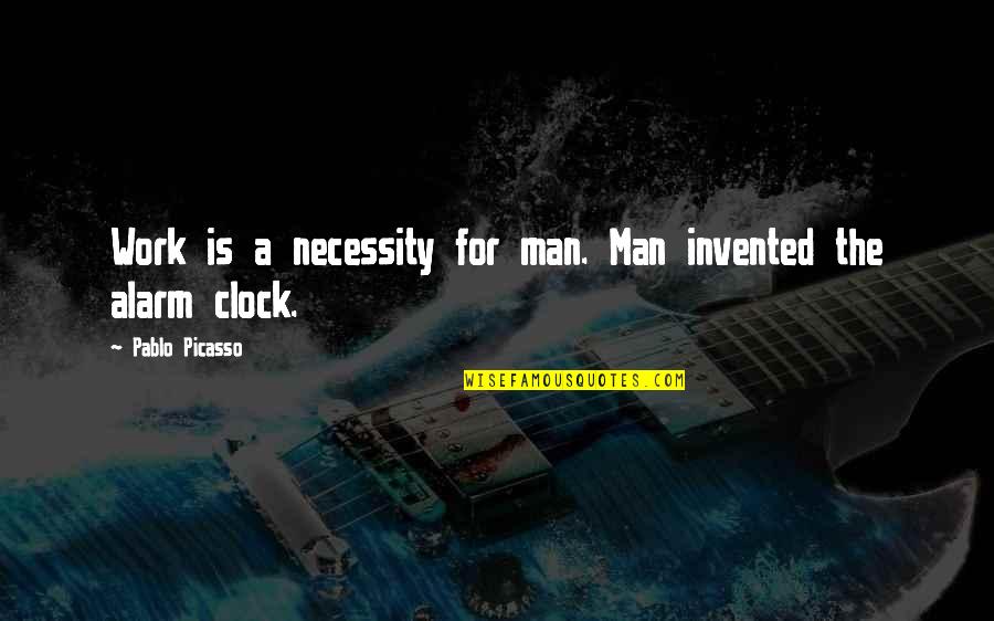 2 O'clock Quotes By Pablo Picasso: Work is a necessity for man. Man invented