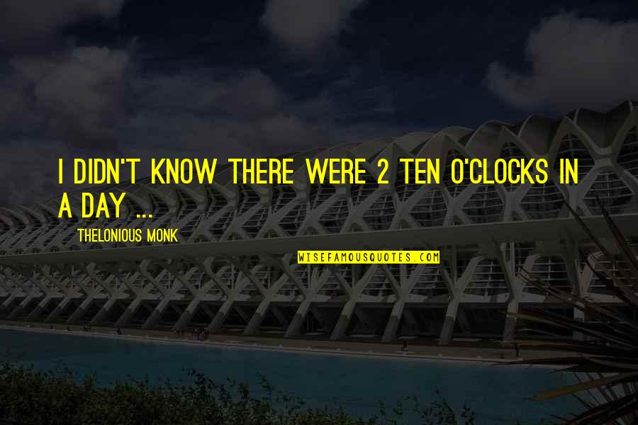 2 O'clock Quotes By Thelonious Monk: I didn't know there were 2 ten o'clocks 2 O'clock Quotes By Thelonious Monk: I didn't know there were 2 ten o'clocks